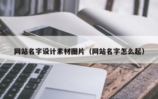 龙海网站名字设计素材图片（网站名字怎么起）